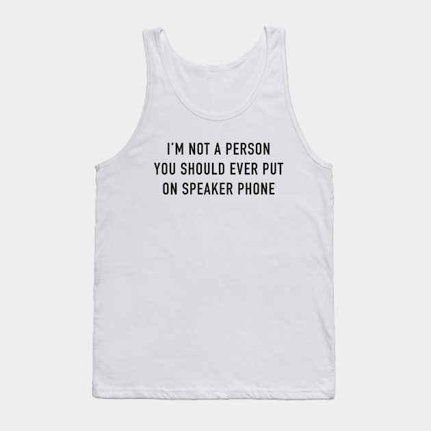 I'm Not A Person You Should Ever Put On Speaker Phone Tank Top by DubyaTee